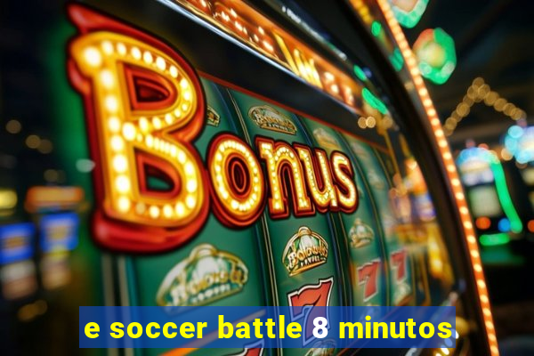 e soccer battle 8 minutos